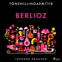 Tónsnillingaþættir: Berlioz eftir Theódór Árnason - hljóðbók