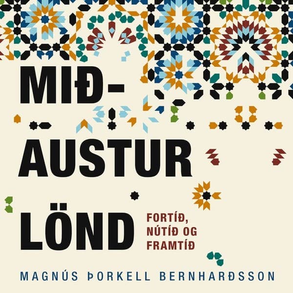 Mið-Austurlönd – fortíð, nútíð og framtíð eftir Magnús Þorkell Bernharðsson - hljóðbók