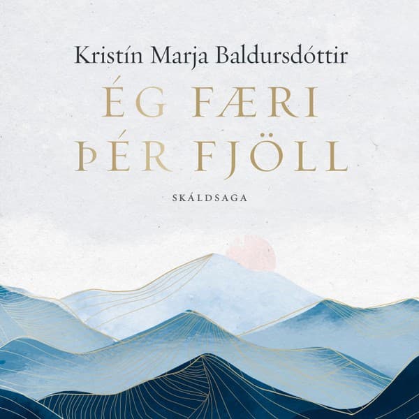 Ég færi þér fjöll eftir Kristín Marja Baldursdóttir - hljóðbók