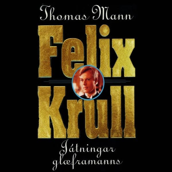 Felix Krull: Játningar glæframanns eftir Thomas Mann - hljóðbók